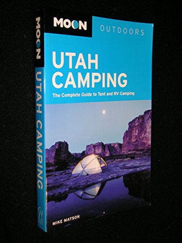Moon Utah Camping: The Complete Guide to Tent and RV Camping...
